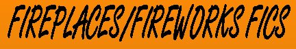 FIREPLACE-FIREWORKS FICS