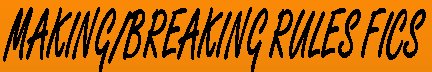 MAKING-BREAKING RULES FICS
